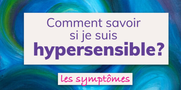 comment savoir si on est hypersensible - Mathilde Boussard